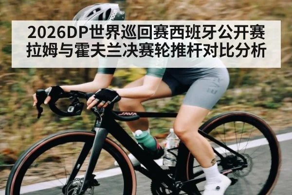 2026DP世界巡回赛西班牙公开赛拉姆与霍夫兰决赛轮推杆对比分析